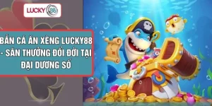 Bắn Cá Ăn Xèng LUCKY88 - Săn Thưởng Đổi Đời Tại Đại Dương Số