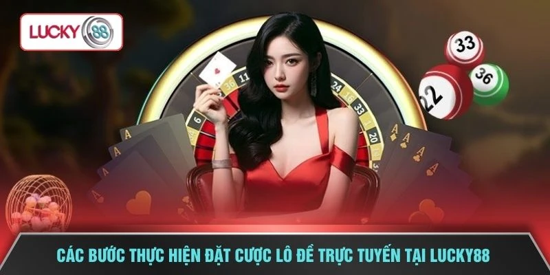 Các bước thực hiện đặt cược lô đề trực tuyến tại LUCKY88