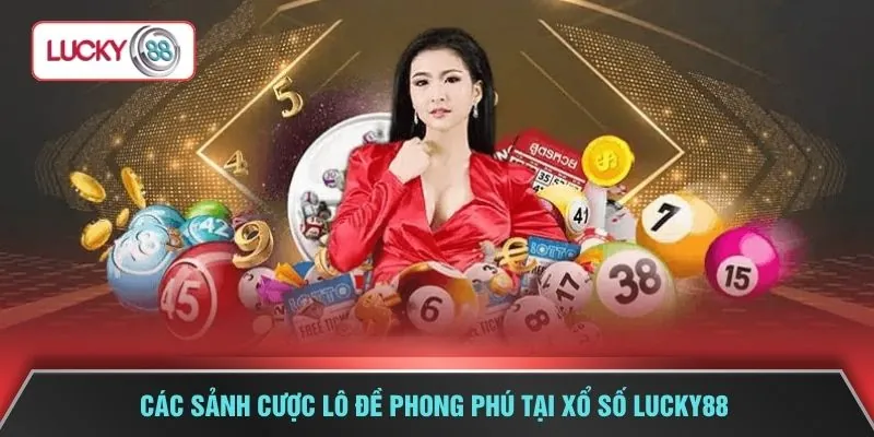 Các sảnh cược lô đề phong phú tại xổ số LUCKY88
