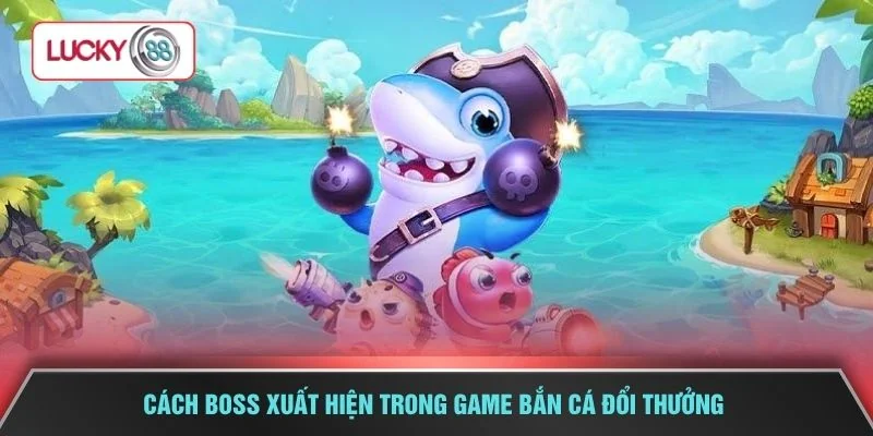 Cách boss xuất hiện trong game bắn cá đổi thưởng