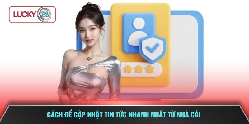 Cách để cập nhật tin tức nhanh nhất từ nhà cái