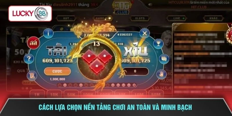 Cách lựa chọn nền tảng chơi an toàn và minh bạch