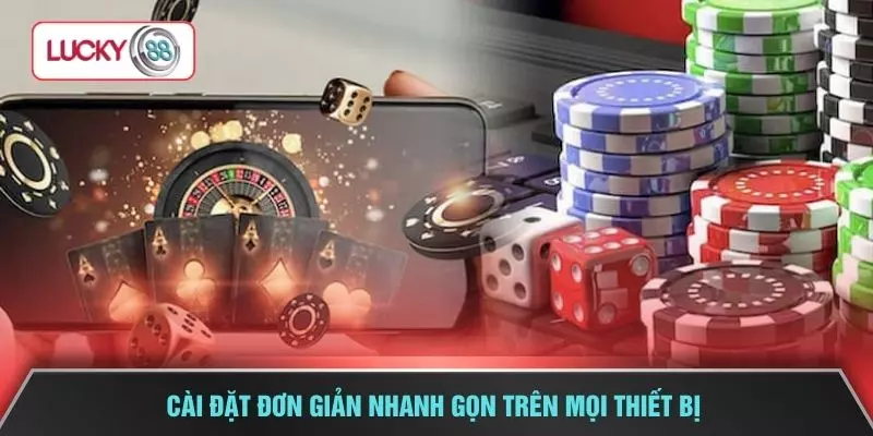 Cài đặt đơn giản nhanh gọn trên mọi thiết bị