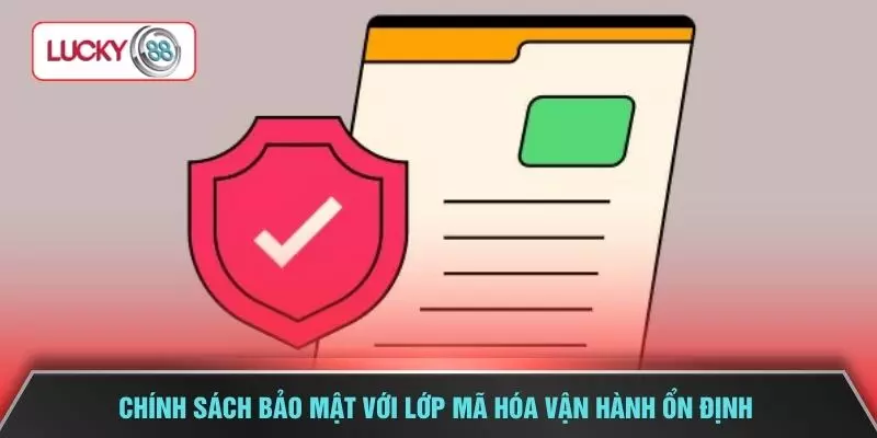 Chính sách bảo mật với lớp mã hóa vận hành ổn định