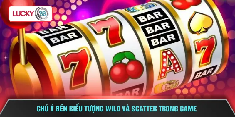 Chú ý đến biểu tượng Wild và Scatter trong game