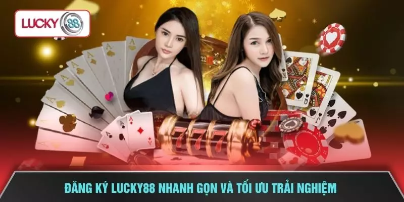 Đăng ký LUCKY88 nhanh gọn và tối ưu trải nghiệm