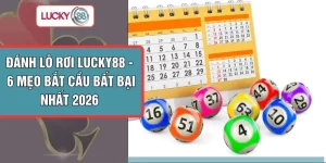 Đánh Lô Rơi LUCKY88 - 6 Mẹo Bắt Cầu Bất Bại Nhất 2026