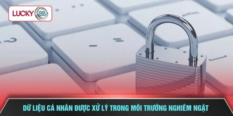 Dữ liệu cá nhân được xử lý trong môi trường nghiêm ngặt
