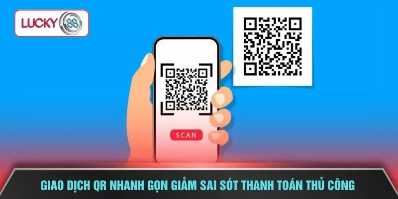 Giao dịch QR nhanh gọn giảm sai sót thanh toán thủ công