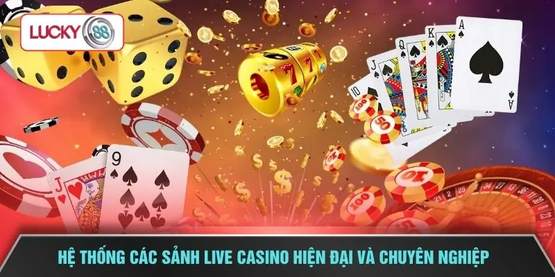 Hệ thống các sảnh live casino hiện đại và chuyên nghiệp 