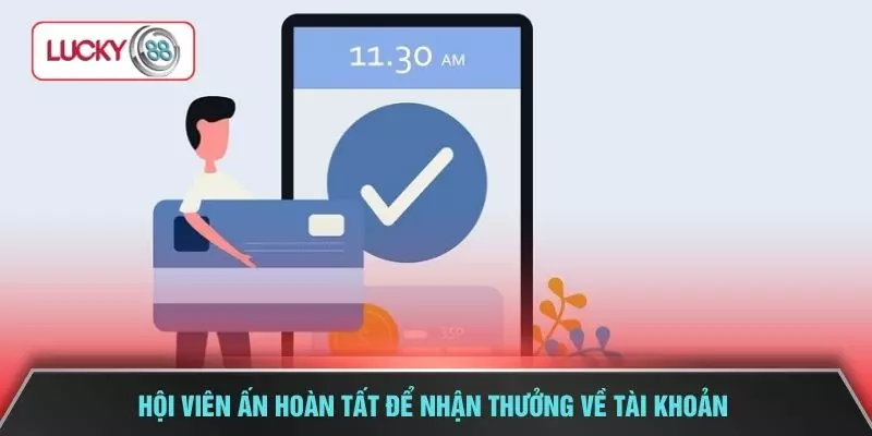 Hội viên ấn hoàn tất để nhận thưởng về tài khoản