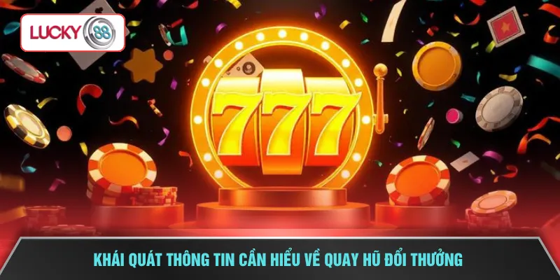 Khái quát thông tin cần hiểu về quay hũ đổi thưởng