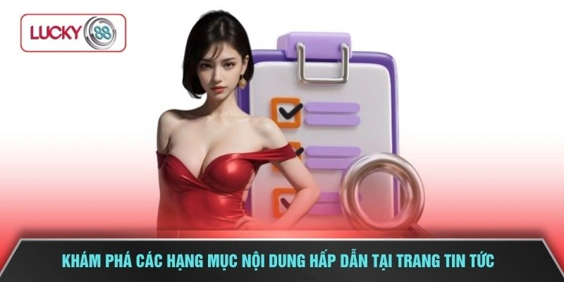 Khám phá các hạng mục nội dung hấp dẫn tại trang tin tức 