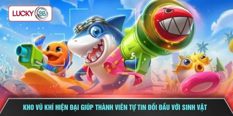 Kho vũ khí hiện đại giúp thành viên tự tin đối đầu với sinh vật 