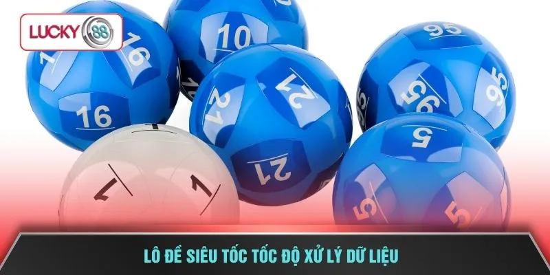 Lô đề siêu tốc tốc độ xử lý dữ liệu 