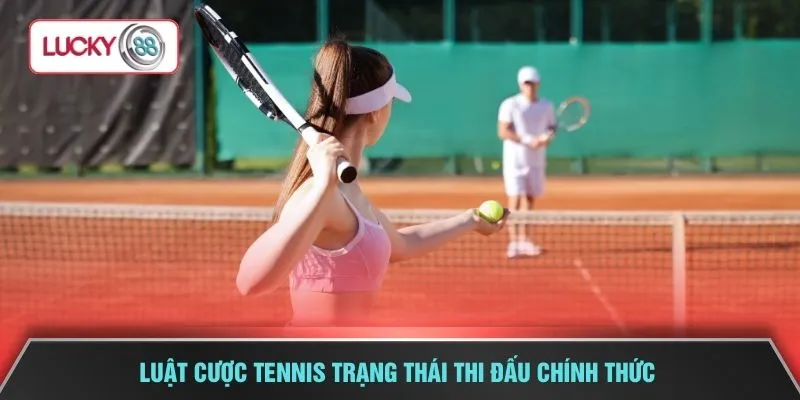 Luật cược Tennis trạng thái thi đấu chính thức