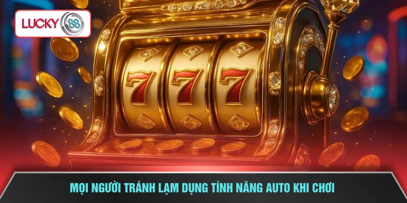 Mọi người tránh lạm dụng tính năng auto khi chơi