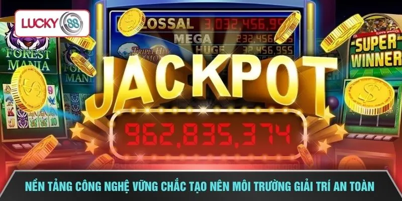 Nền tảng công nghệ vững chắc tạo nên môi trường giải trí an toàn