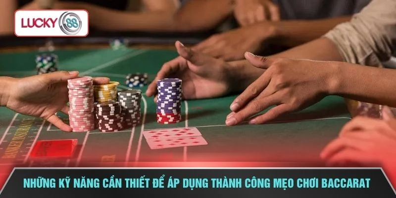 Những kỹ năng cần thiết để áp dụng thành công mẹo chơi Baccarat