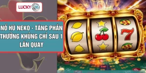 Nổ Hũ Neko - Tăng Phần Thưởng Khủng Chỉ Sau 1 Lần Quay