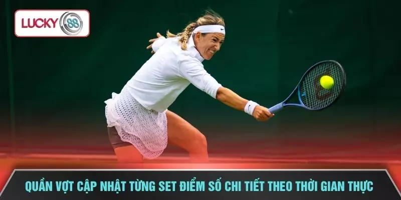 Quần vợt cập nhật từng set điểm số chi tiết theo thời gian thực