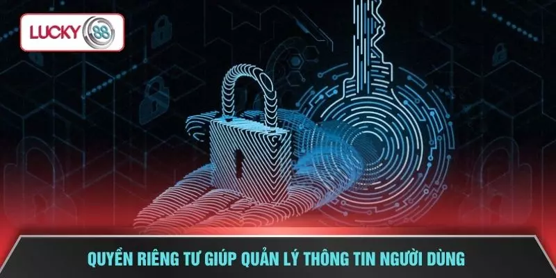 Quyền riêng tư giúp quản lý thông tin người dùng