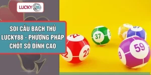 Soi Cầu Bạch Thủ LUCKY88 - Phương Pháp Chốt Số Đỉnh Cao