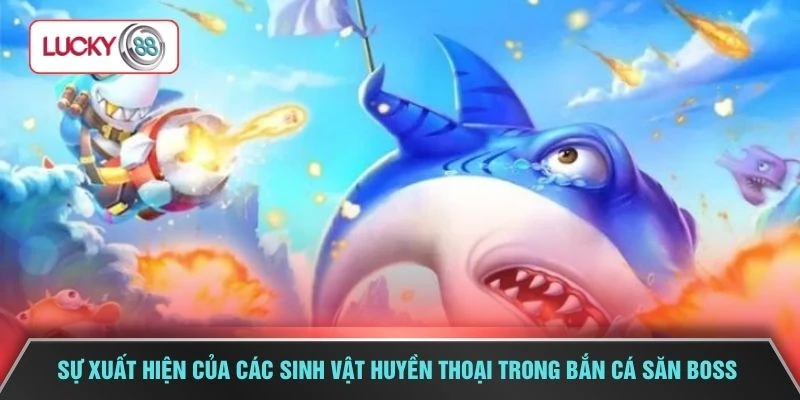 Sự xuất hiện của các sinh vật huyền thoại trong bắn cá săn boss