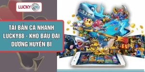 Tải Bắn Cá Nhanh LUCKY88 - Kho Báu Đại Dương Huyền Bí