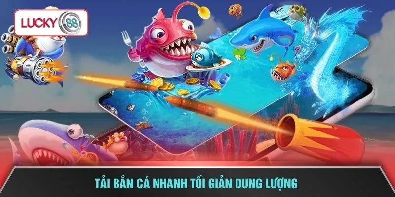 Tải bắn cá nhanh tối giản dung lượng