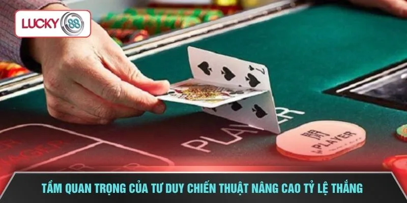 Tầm quan trọng của tư duy chiến thuật nâng cao tỷ lệ thắng