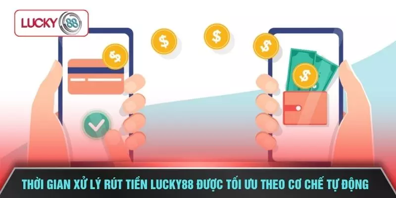 Thời gian xử lý rút tiền LUCKY88 được tối ưu theo cơ chế tự động