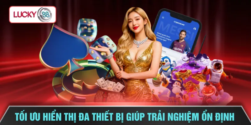 Tối ưu hiển thị đa thiết bị giúp trải nghiệm ổn định