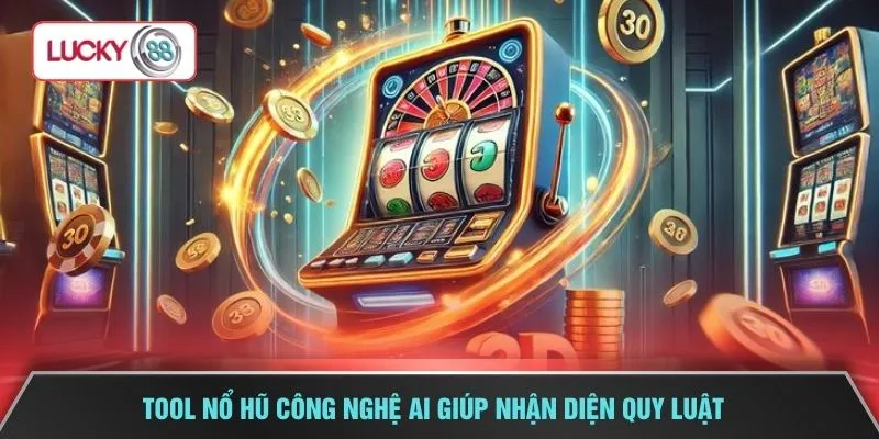 Tool nổ hũ công nghệ AI giúp nhận diện quy luật 