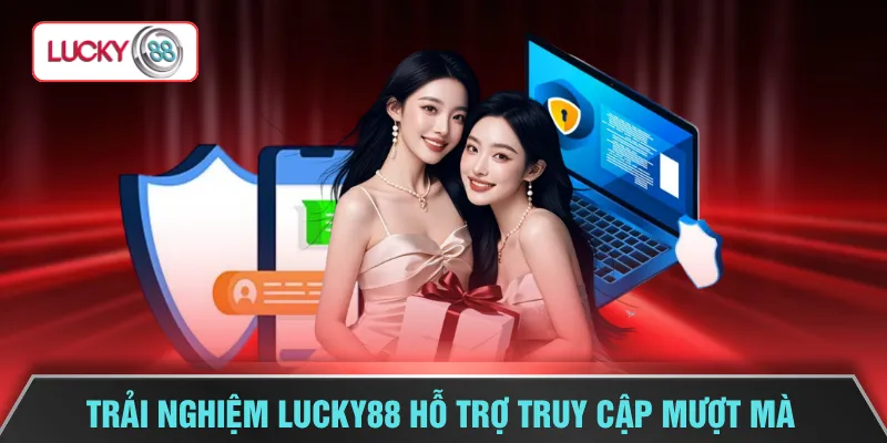 Trải nghiệm LUCKY88 hỗ trợ truy cập mượt mà