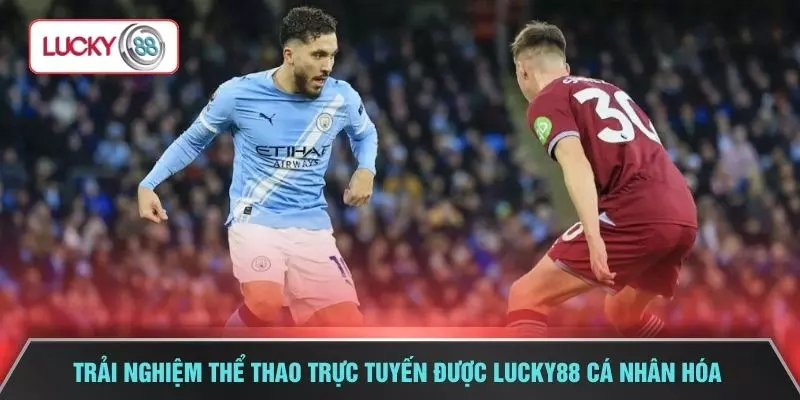 Trải nghiệm thể thao trực tuyến được LUCKY88 cá nhân hóa