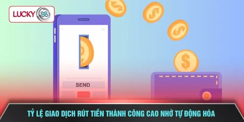 Tỷ lệ giao dịch rút tiền thành công cao nhờ tự động hóa